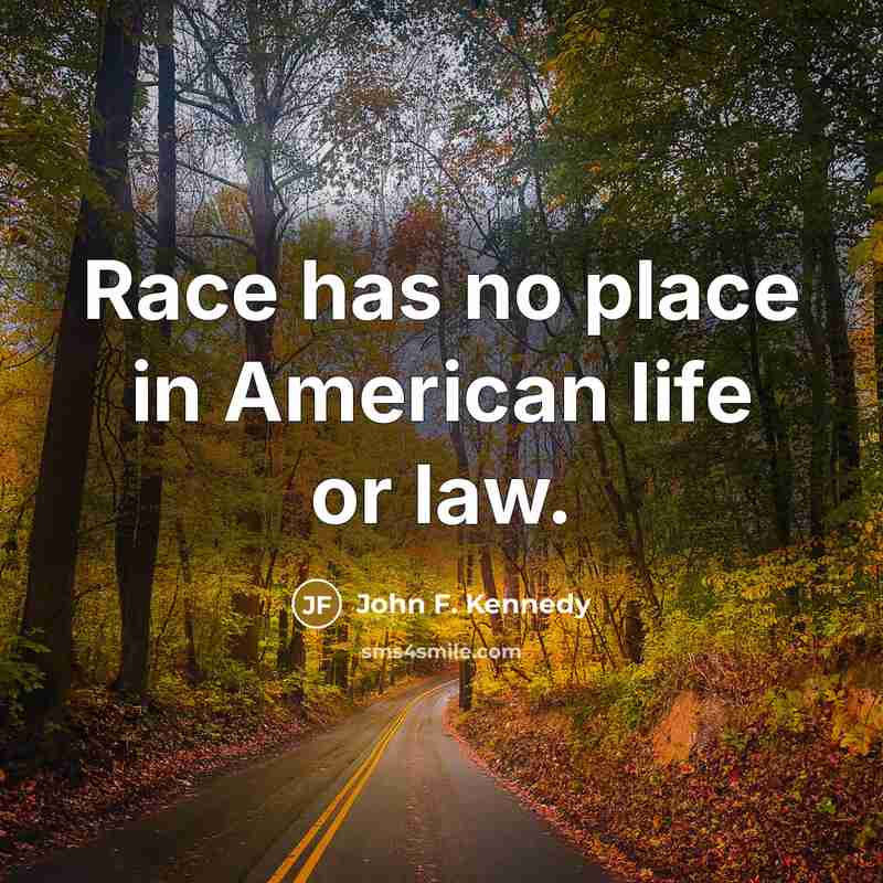 “Race has no place in American life or law.…” quote by John F. Kennedy