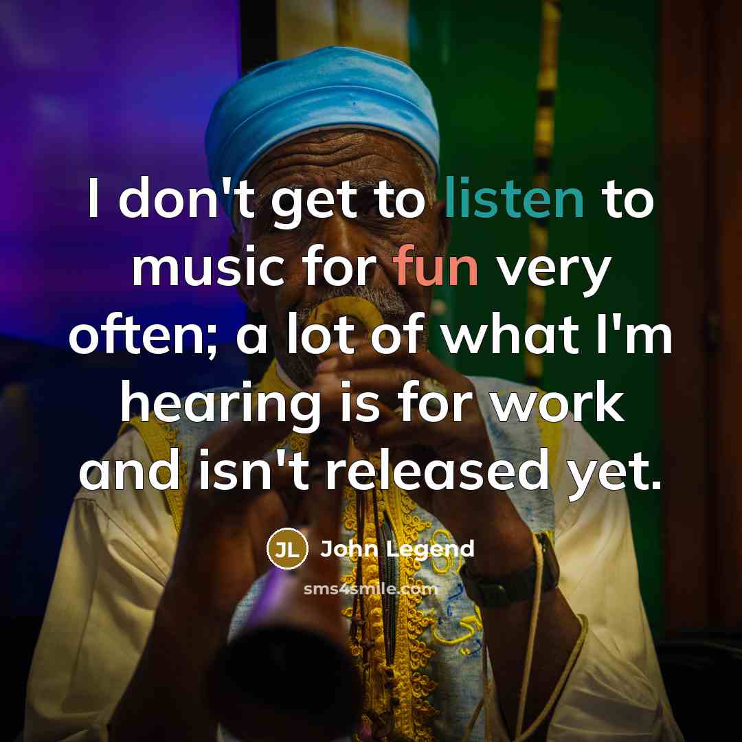 “I don't get to listen to music for fun very…” quote by John Legend