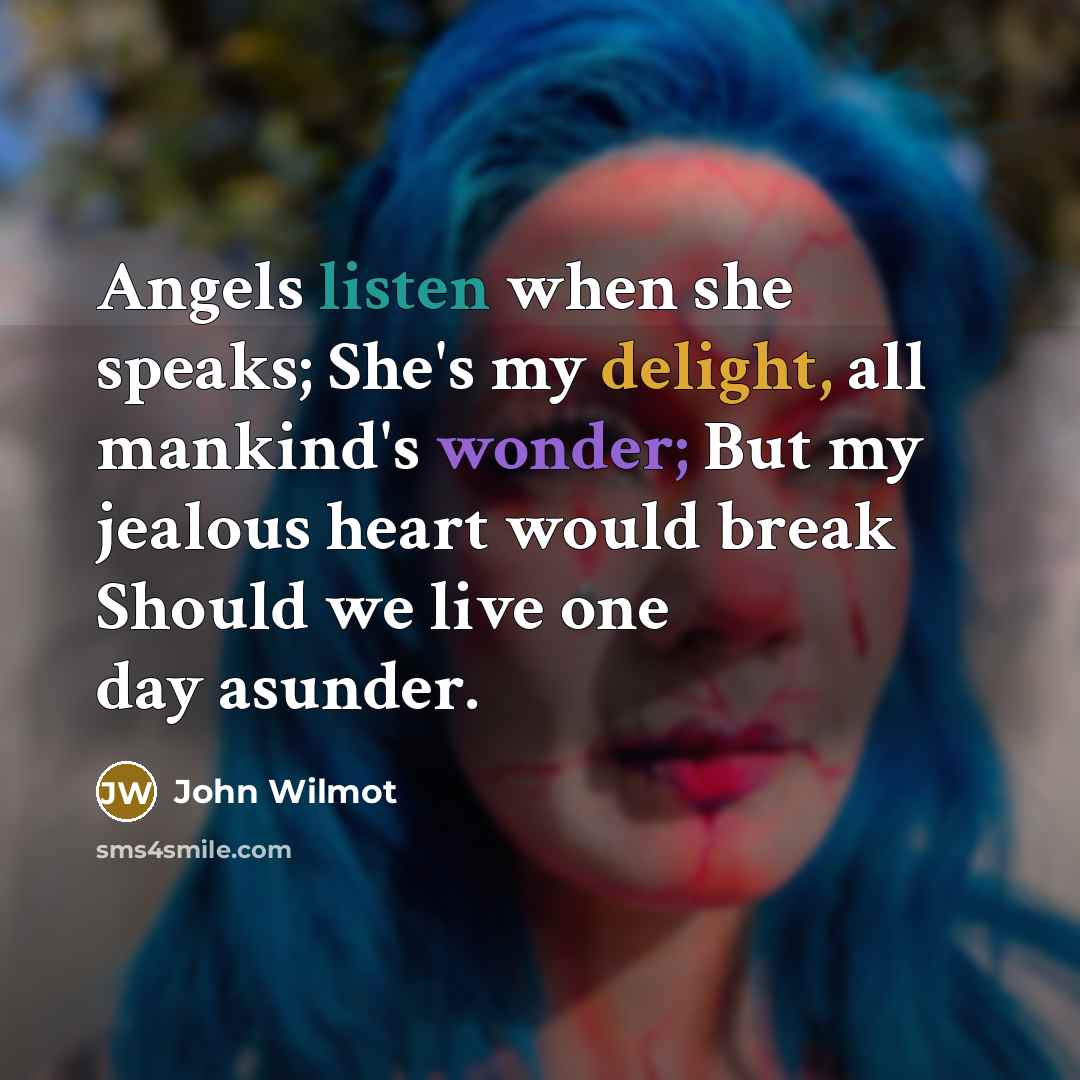 “Angels listen when she speaks; She's my delight, all mankind's…” quote by John Wilmot