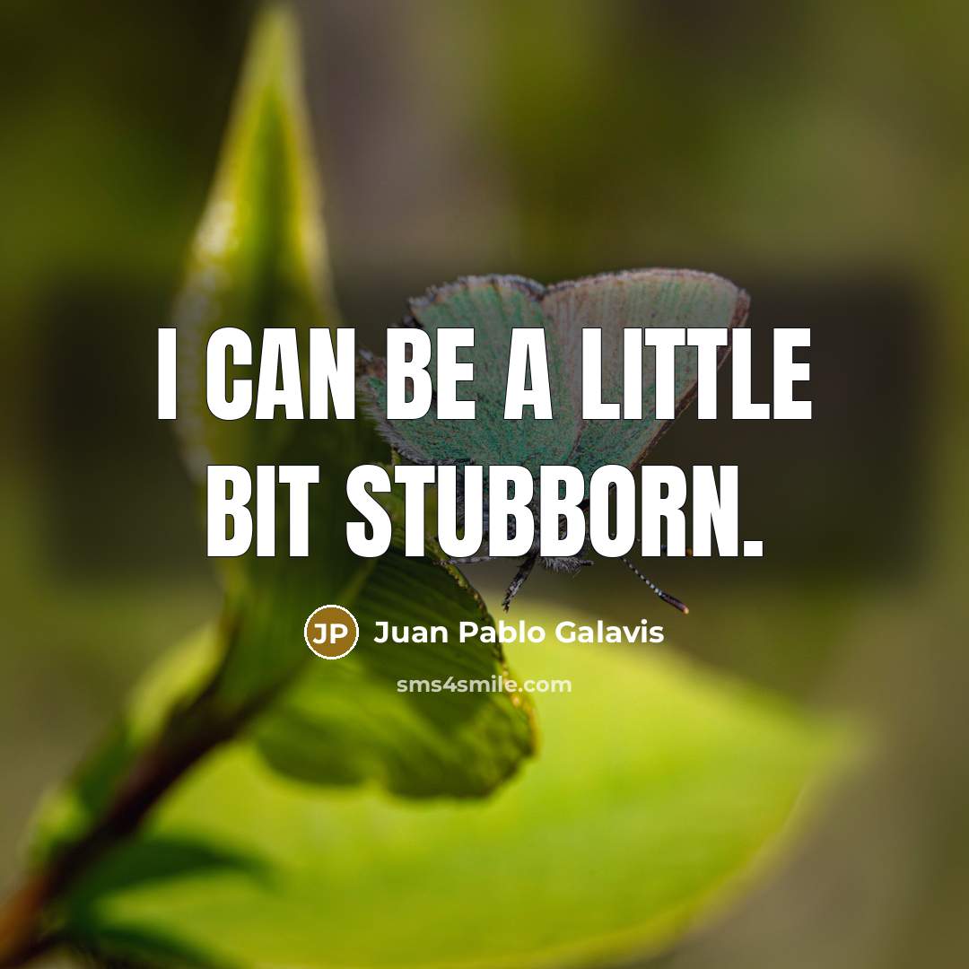 “I can be a little bit stubborn.…” quote by Juan Pablo Galavis