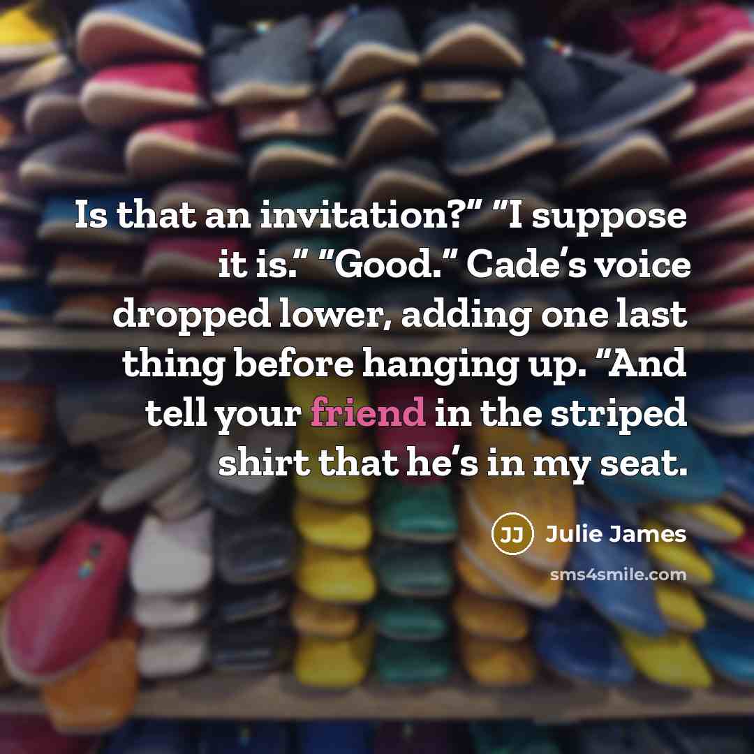 “Is that an invitation?” “I suppose it is.” “Good.” Cade’s…” quote by Julie James