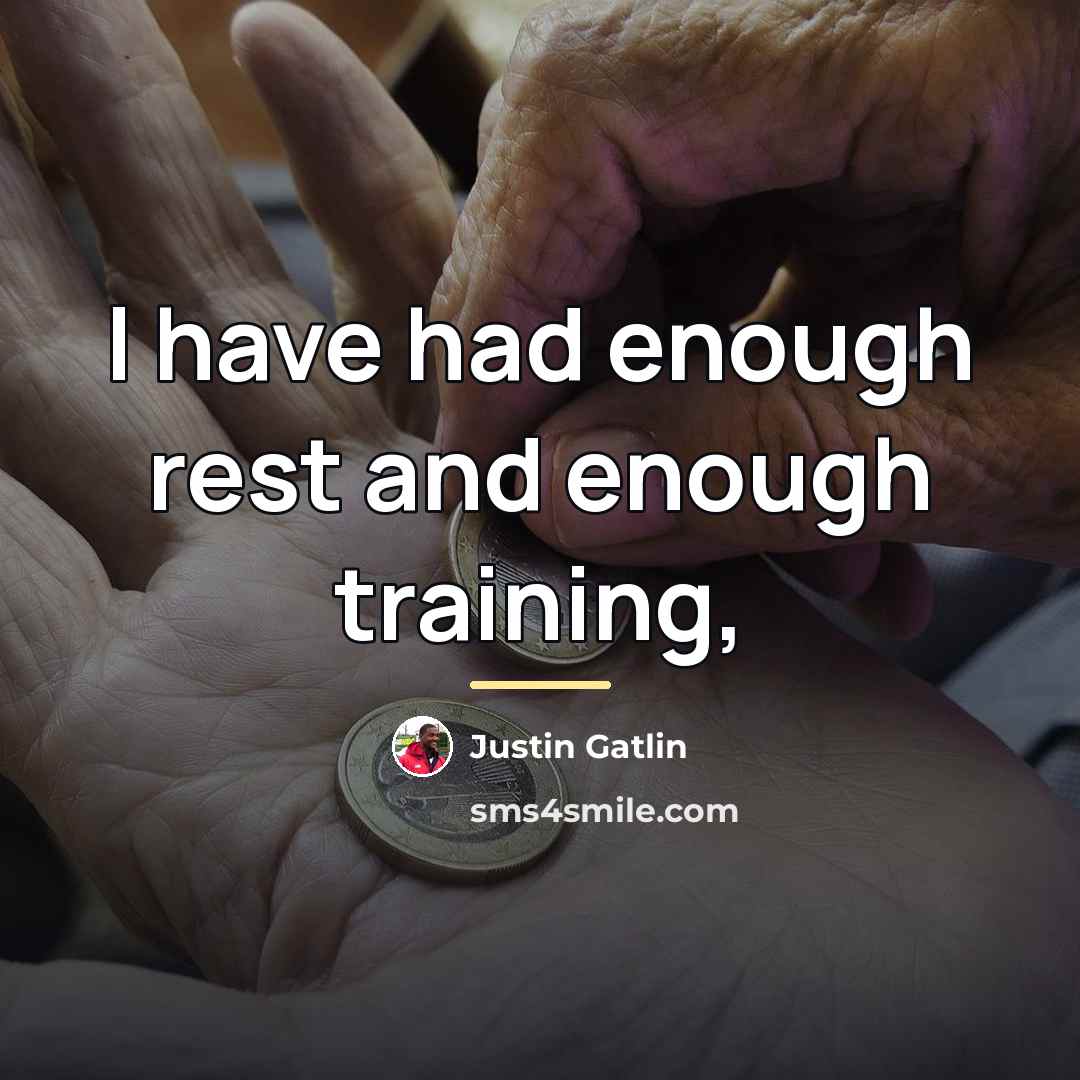 “I have had enough rest and enough training,…” quote by Justin Gatlin
