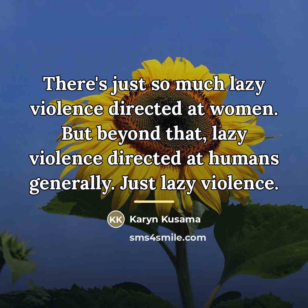 “There's just so much lazy violence directed at women. But…” quote by Karyn Kusama