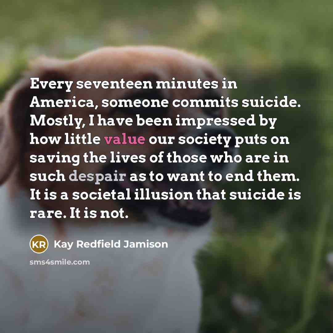 “Every seventeen minutes in America, someone commits suicide. Mostly, I…” quote by Kay Redfield Jamison