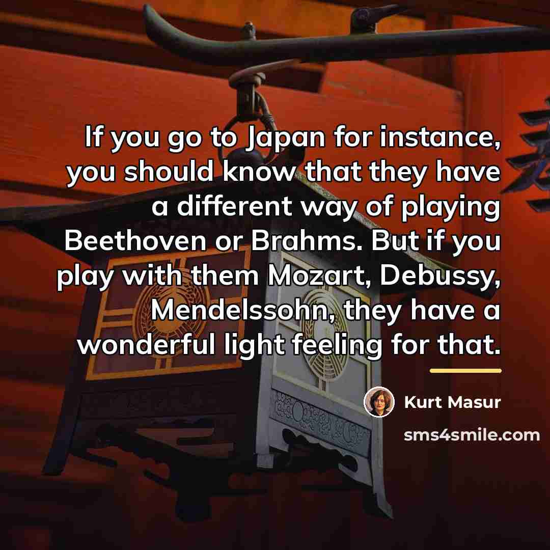 “If you go to Japan for instance, you should know…” quote by Kurt Masur