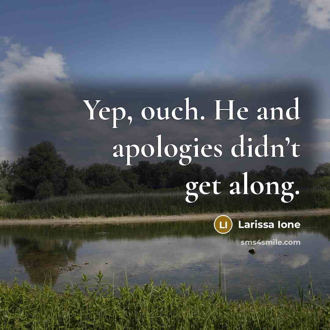 “Yep, ouch. He and apologies didn’t get along.” quote by Larissa Ione
