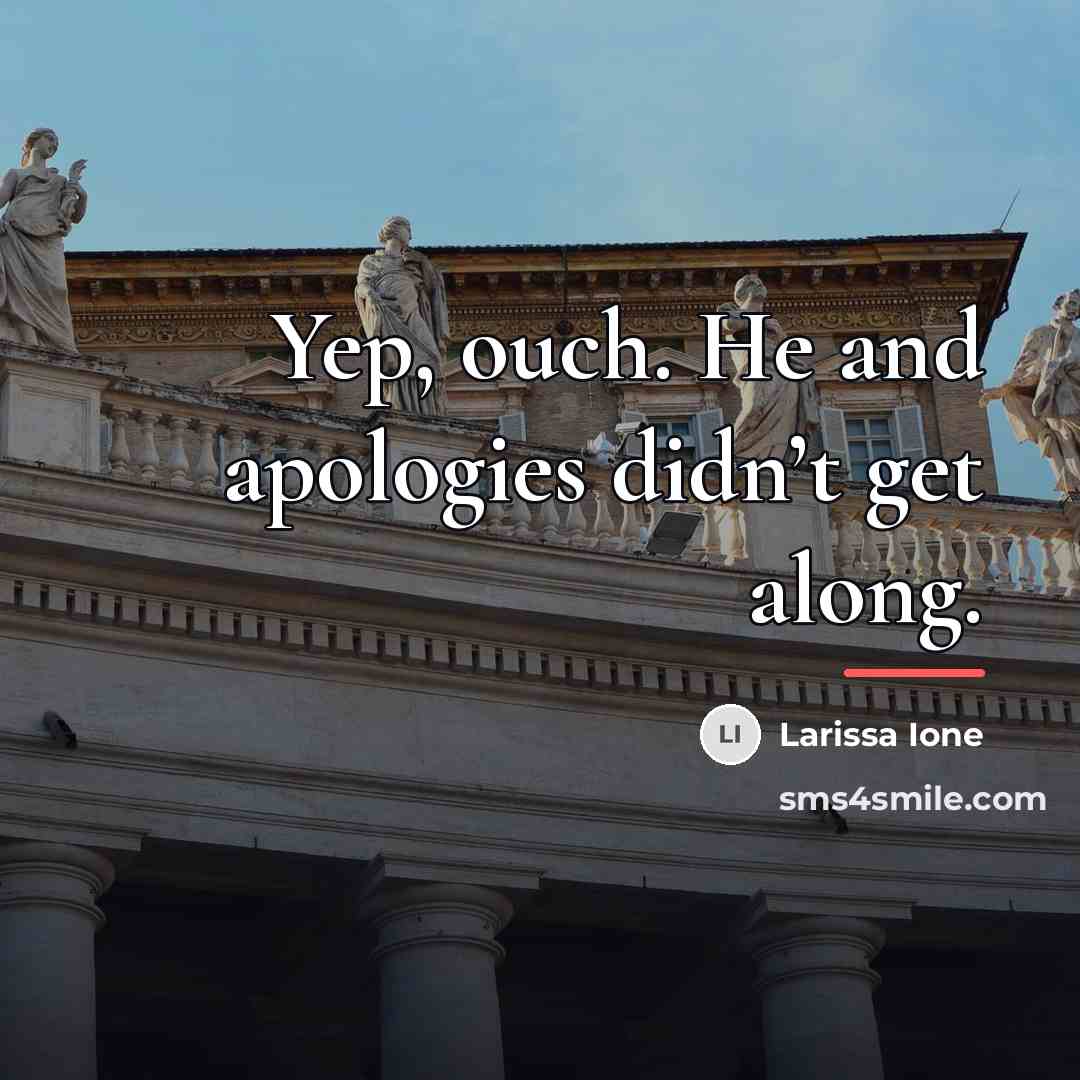 “Yep, ouch. He and apologies didn’t get along.…” quote by Larissa Ione