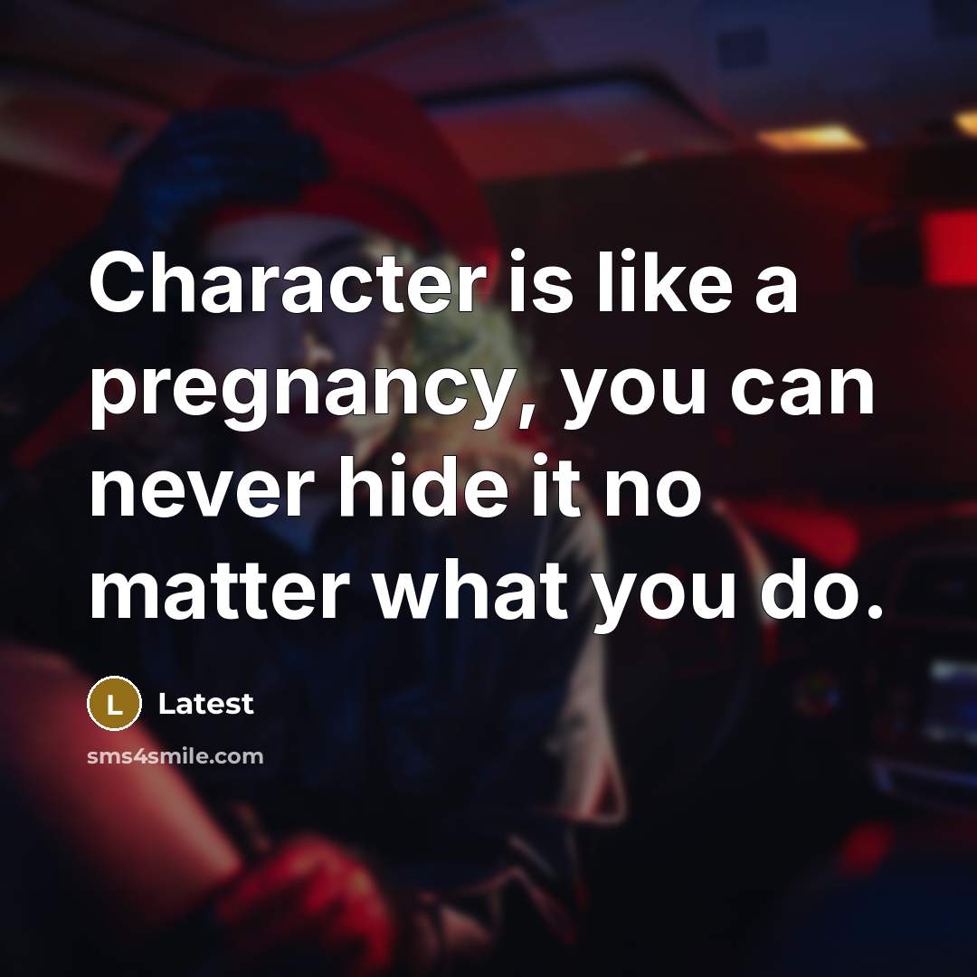 “Character is like a pregnancy, you can never hide it…” quote by Latest