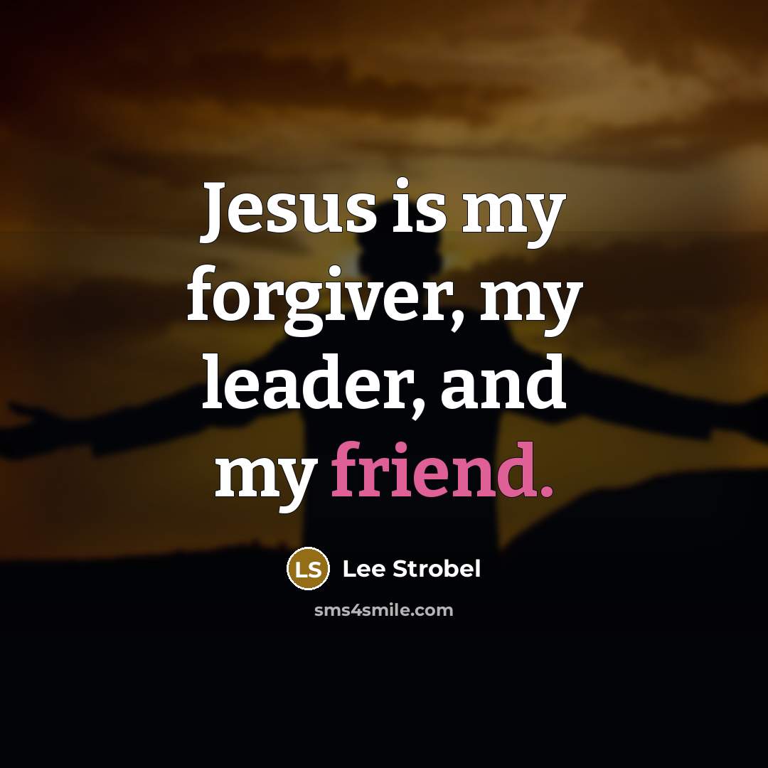 “Jesus is my forgiver, my leader, and my friend.…” quote by Lee Strobel