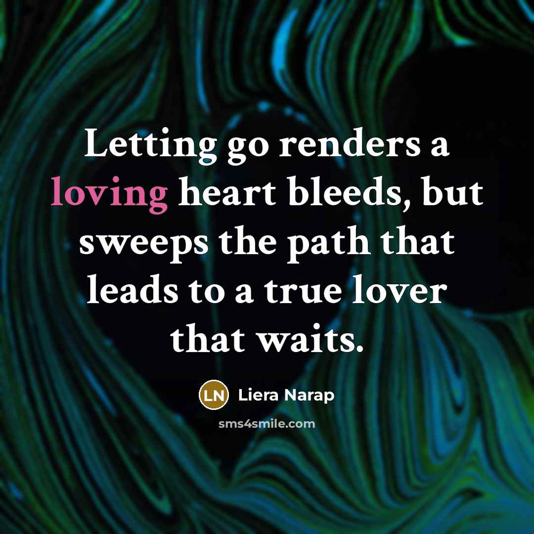 “Letting go renders a loving heart bleeds, but sweeps the…” quote by Liera Narap