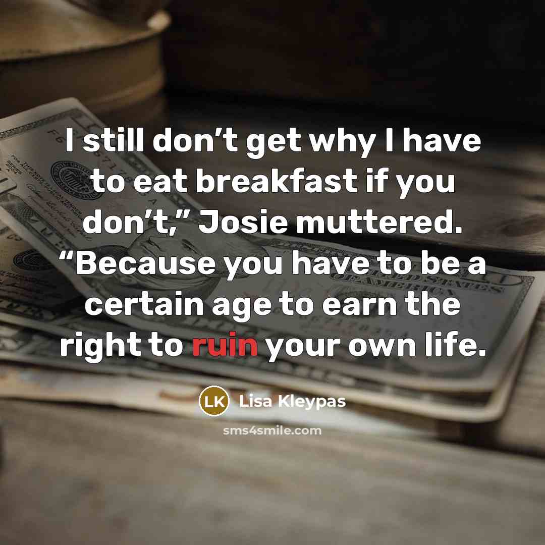 “I still don’t get why I have to eat breakfast…” quote by Lisa Kleypas
