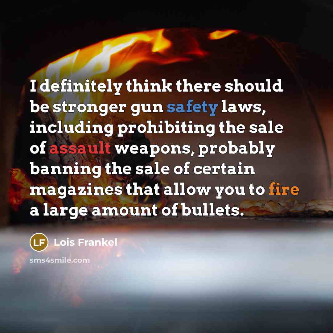 “I definitely think there should be stronger gun safety laws,…” quote by Lois Frankel