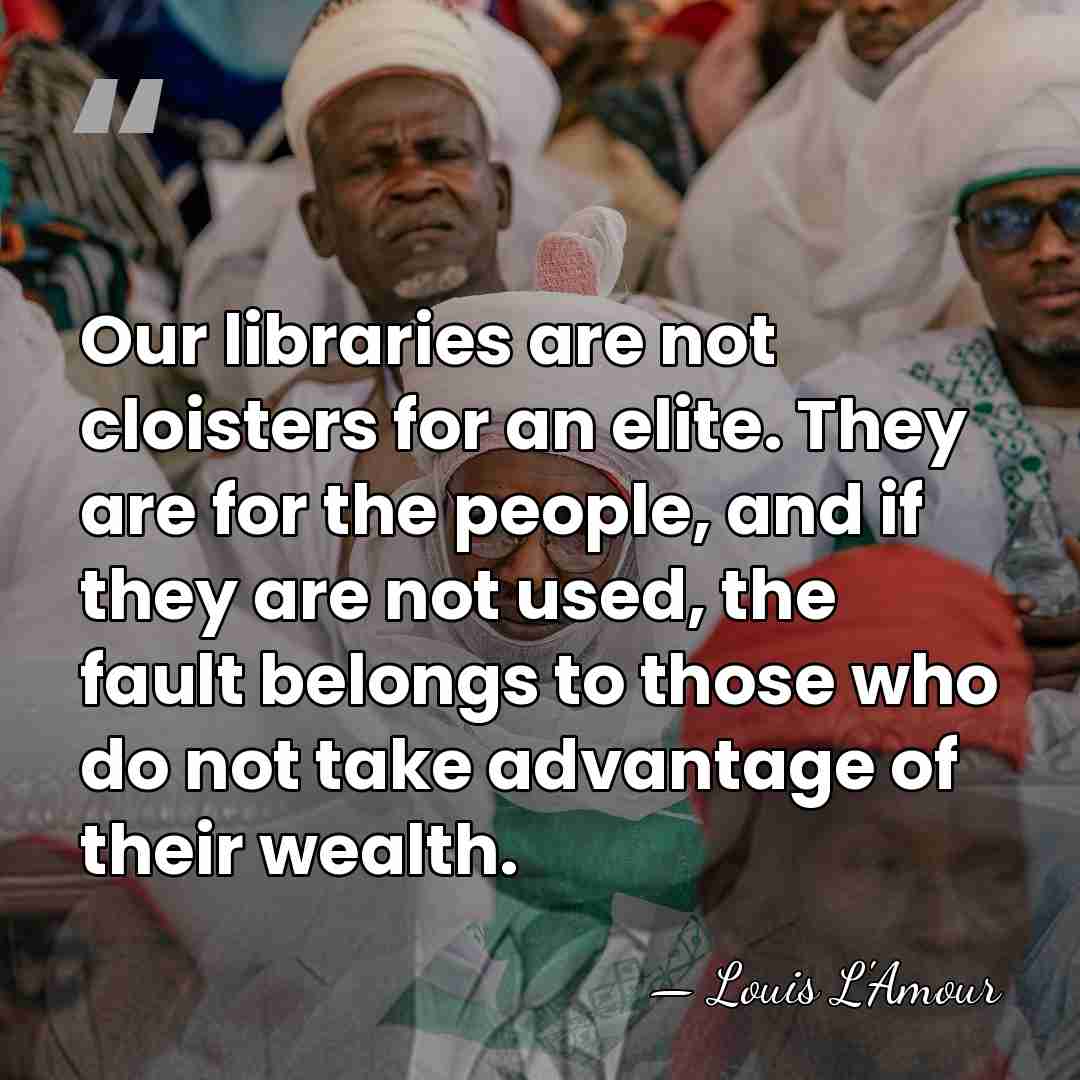 Our libraries are not cloisters for an elite. They are for the&hellip; - Louis L'Amour