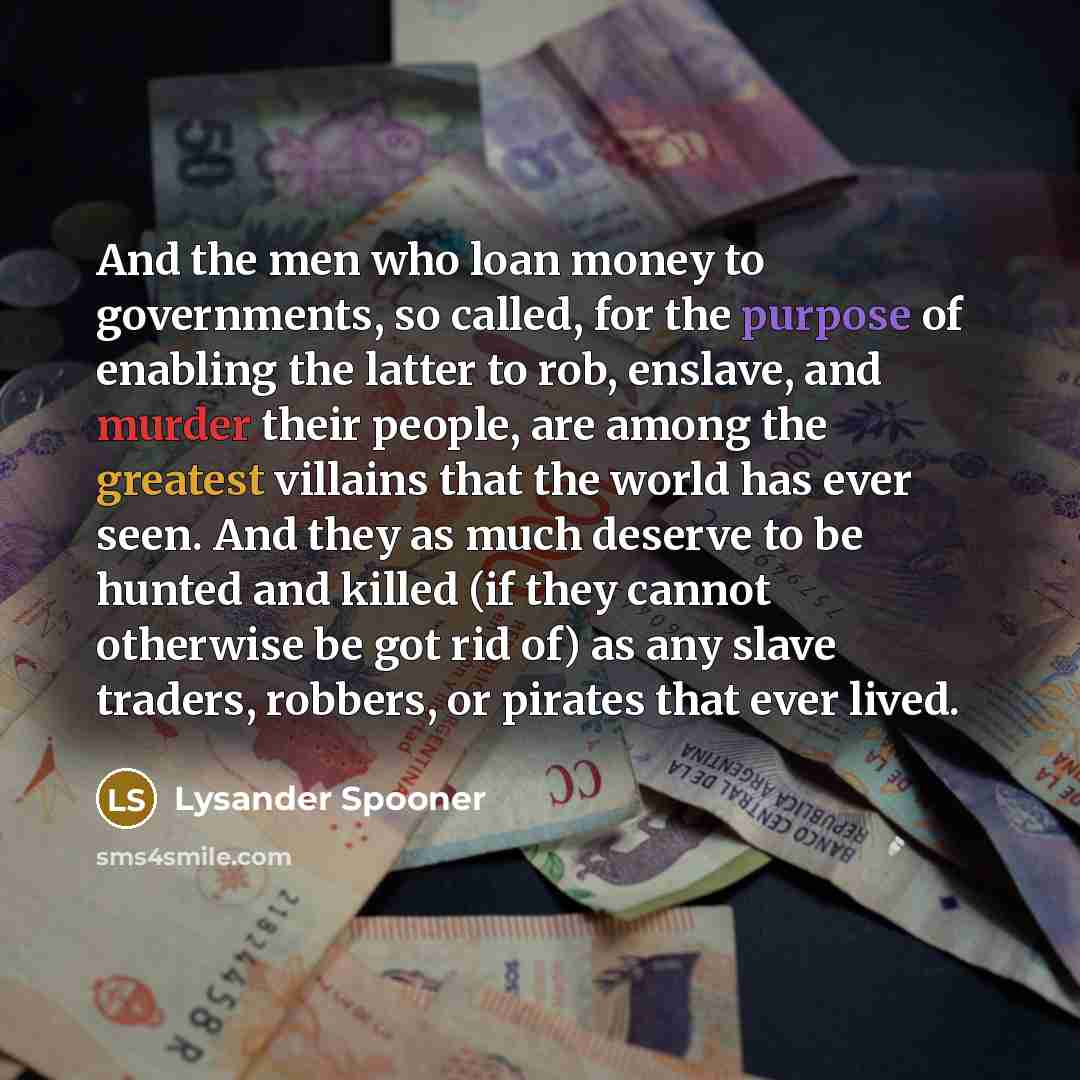 “And the men who loan money to governments, so called,…” quote by Lysander Spooner