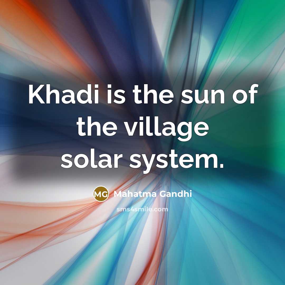 “Khadi is the sun of the village solar system.…” quote by Mahatma Gandhi