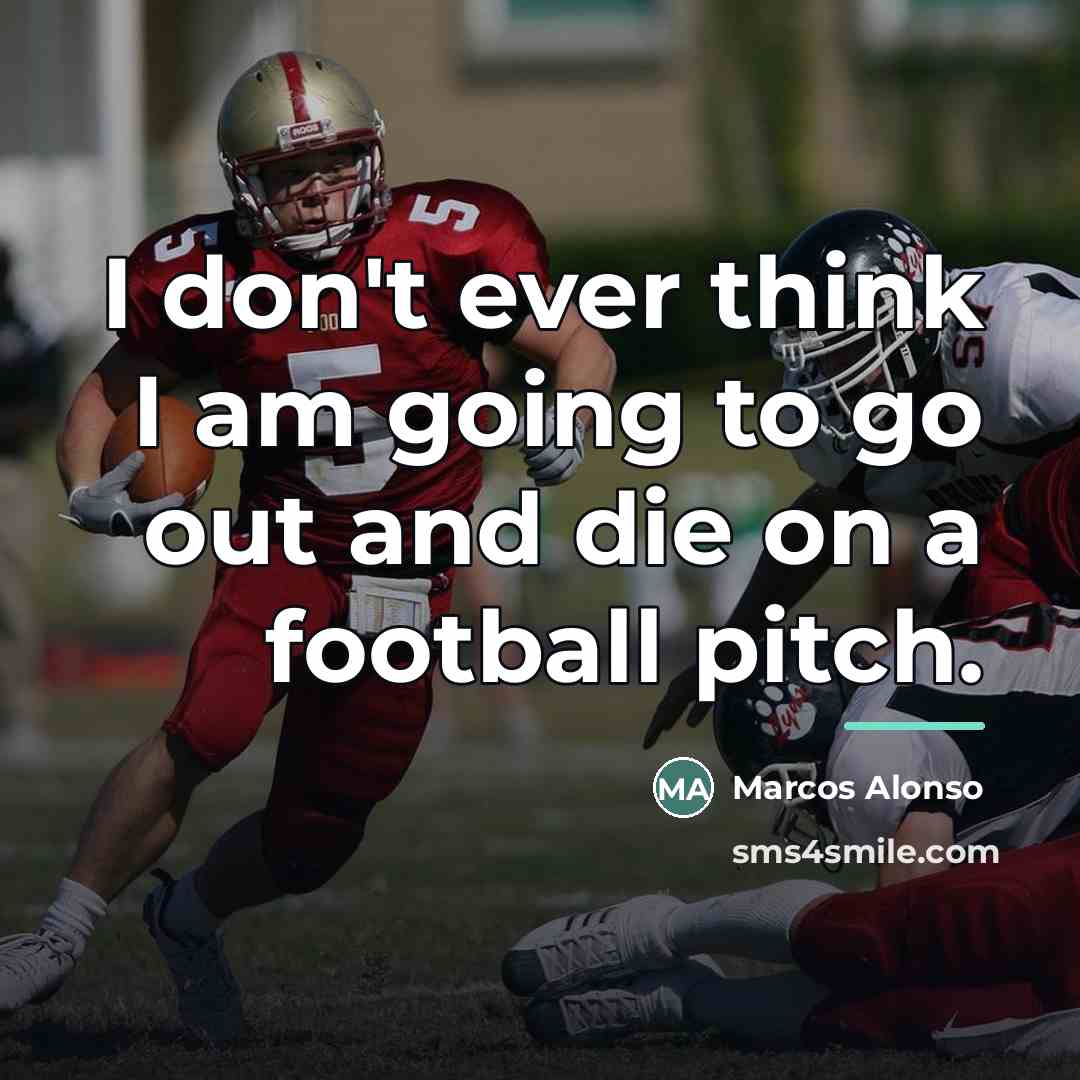 “I don't ever think I am going to go out…” quote by Marcos Alonso