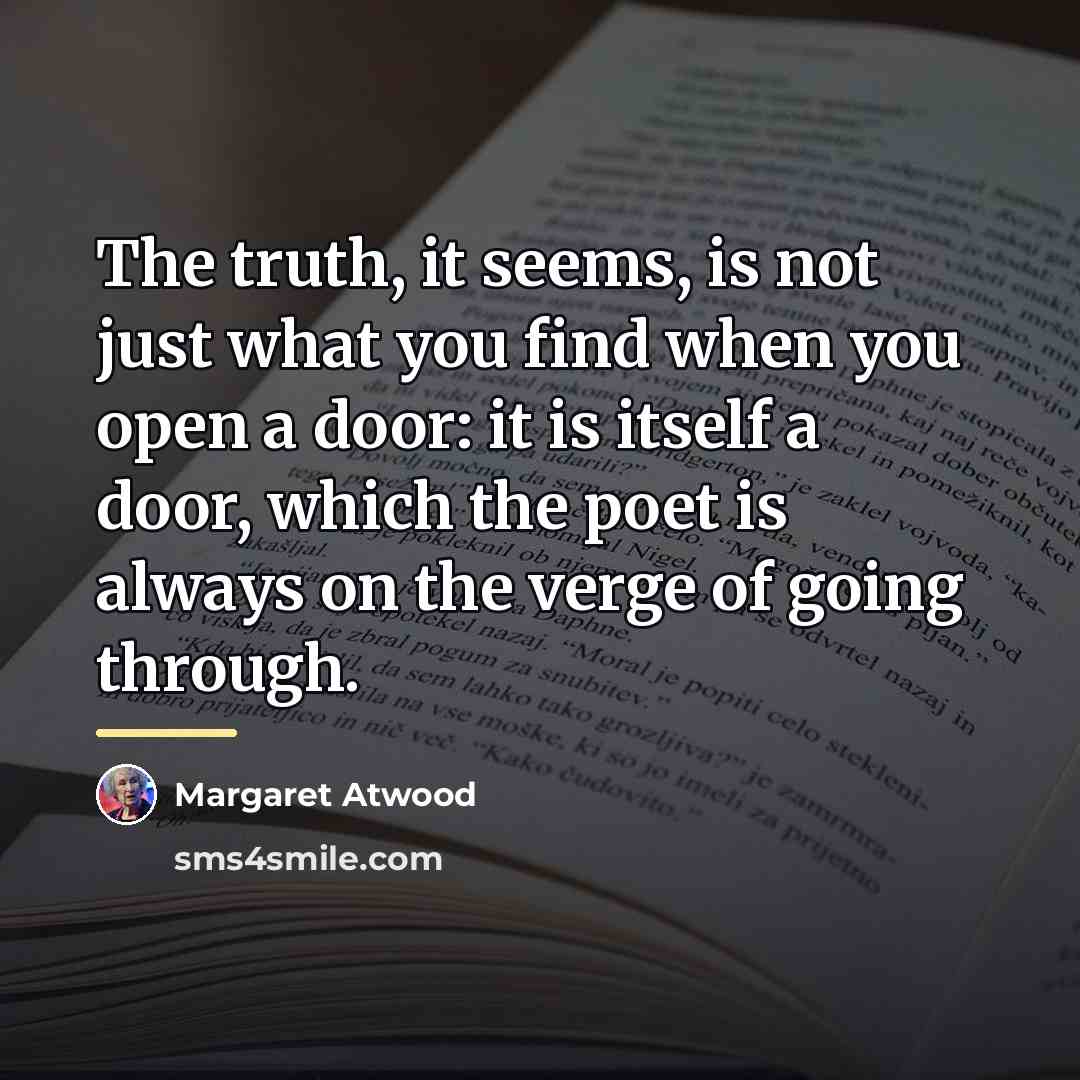 “The truth, it seems, is not just what you find…” quote by Margaret Atwood
