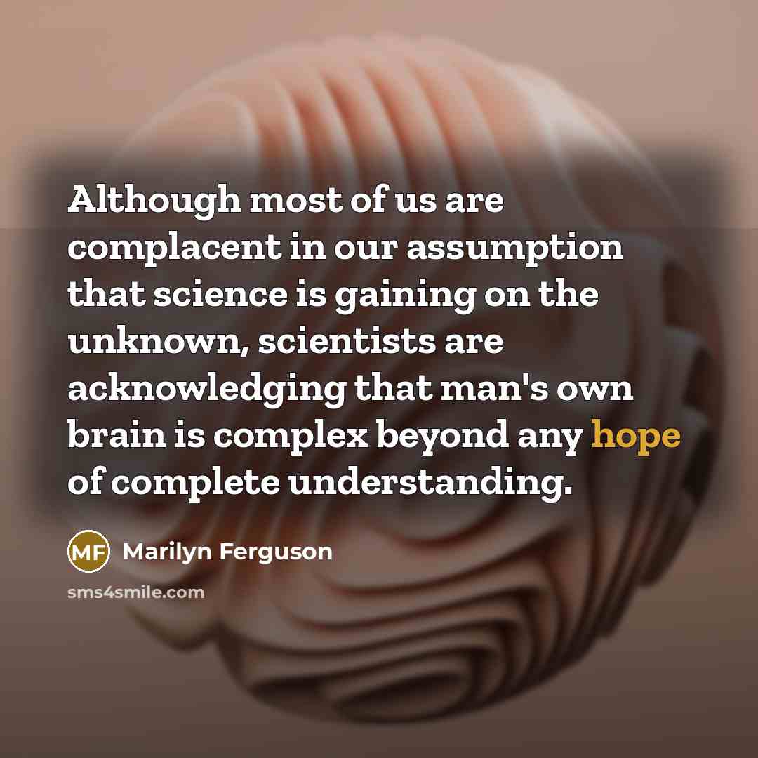 “Although most of us are complacent in our assumption that…” quote by Marilyn Ferguson
