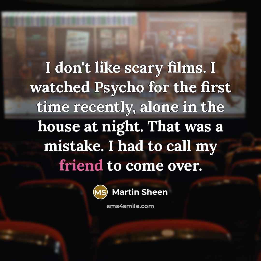 “I don't like scary films. I watched Psycho for the…” quote by Martin Sheen