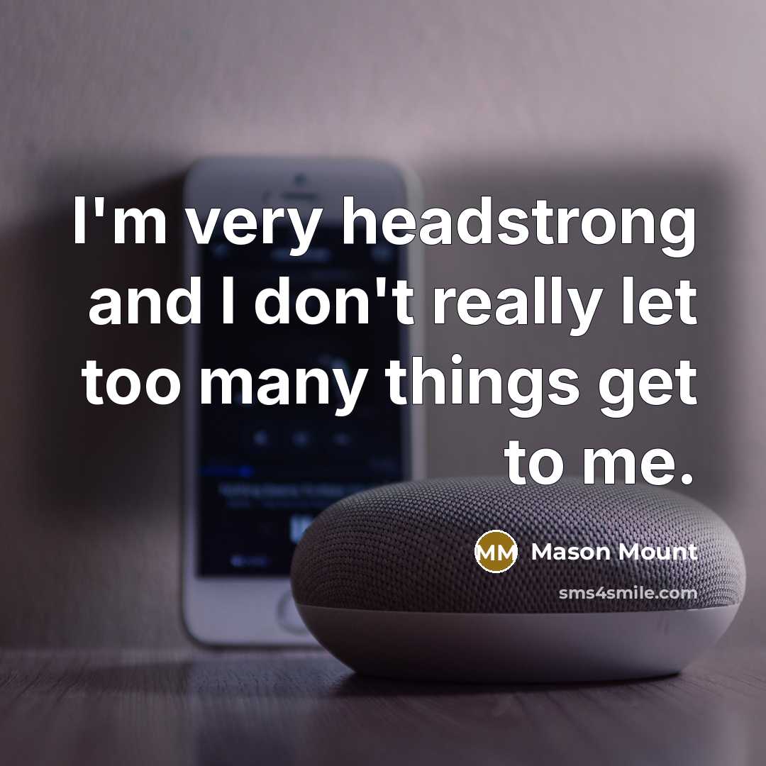 “I'm very headstrong and I don't really let too many…” quote by Mason Mount