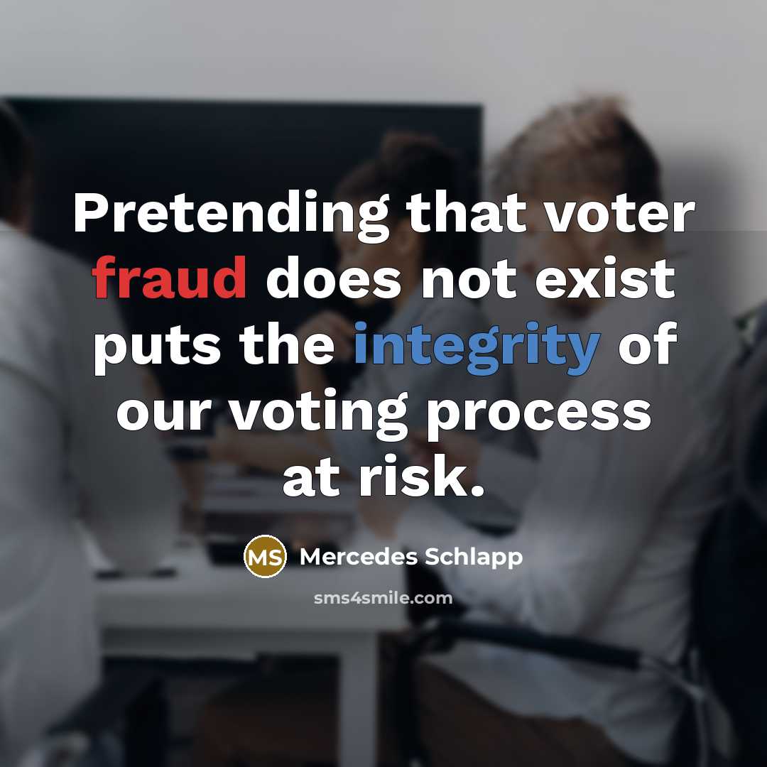 “Pretending that voter fraud does not exist puts the integrity…” quote by Mercedes Schlapp