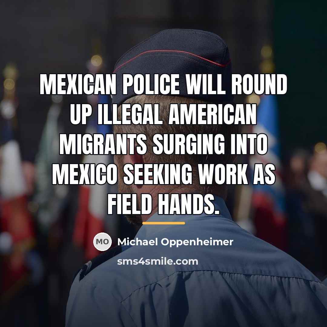 “Mexican police will round up illegal American migrants surging into…” quote by Michael Oppenheimer