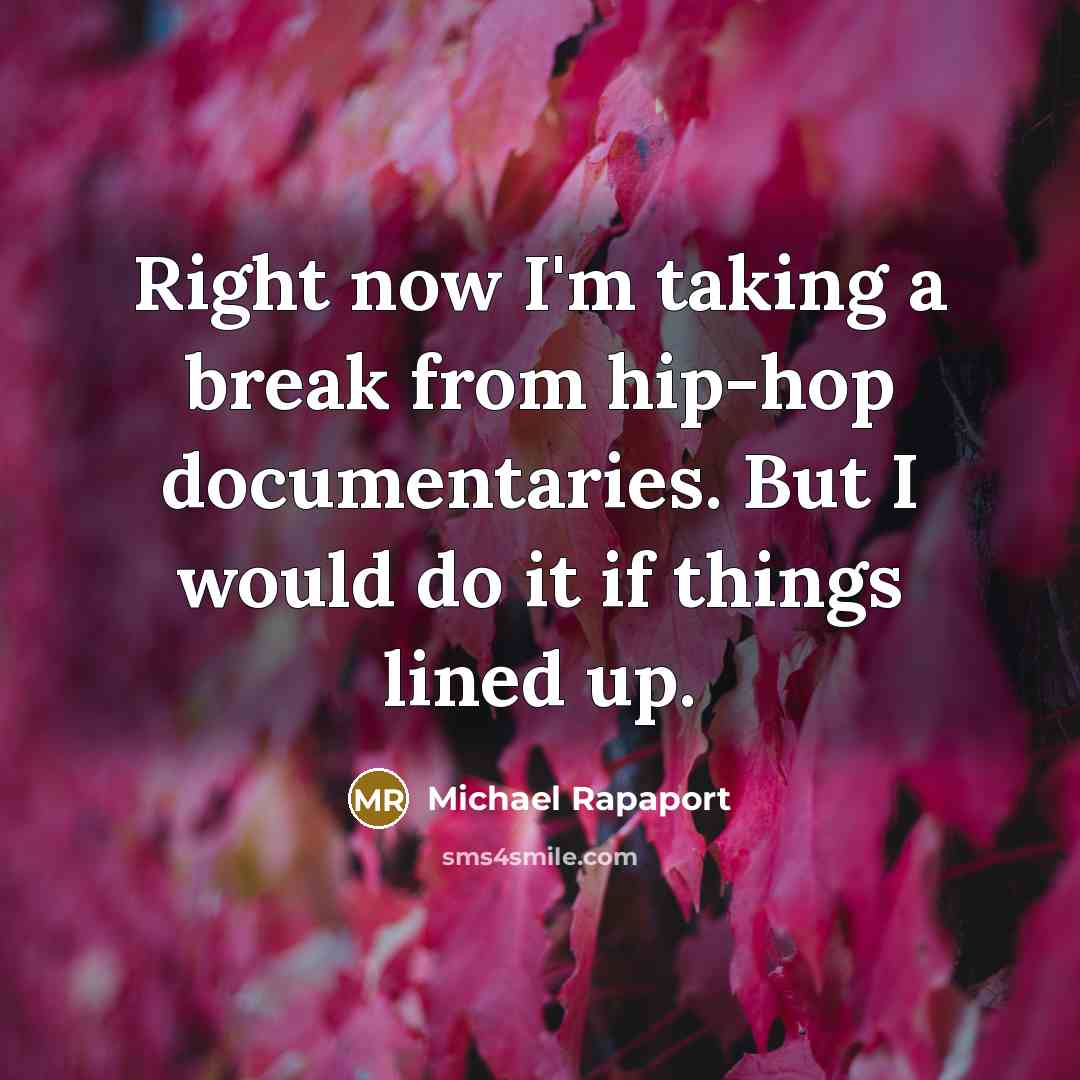 “Right now I'm taking a break from hip-hop documentaries. But…” quote by Michael Rapaport
