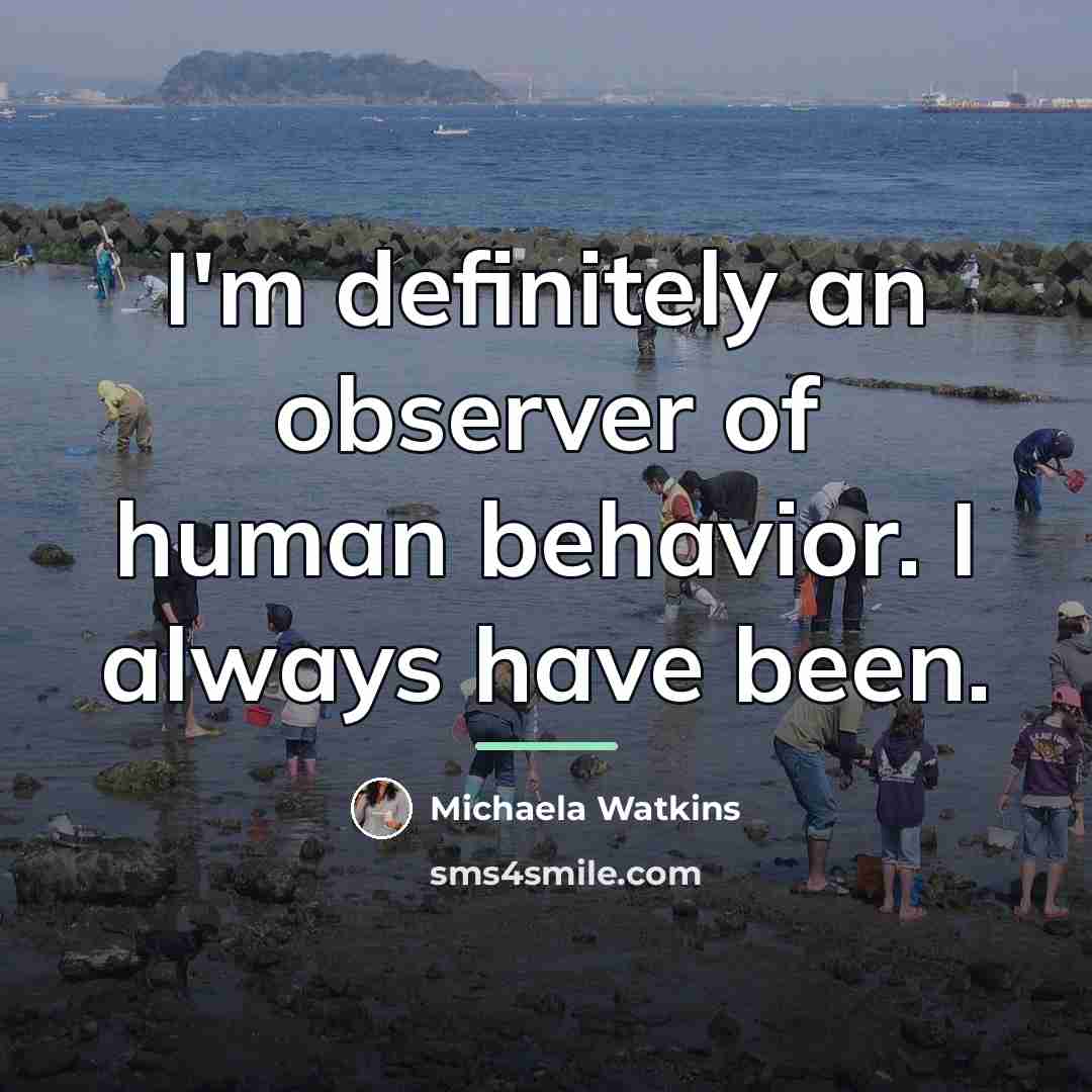 “I'm definitely an observer of human behavior. I always have…” quote by Michaela Watkins