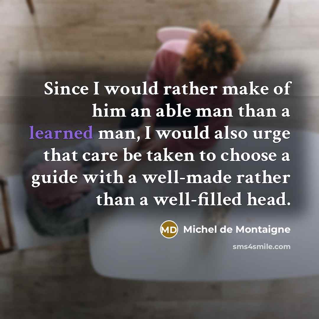 “Since I would rather make of him an able man…” quote by Michel de Montaigne