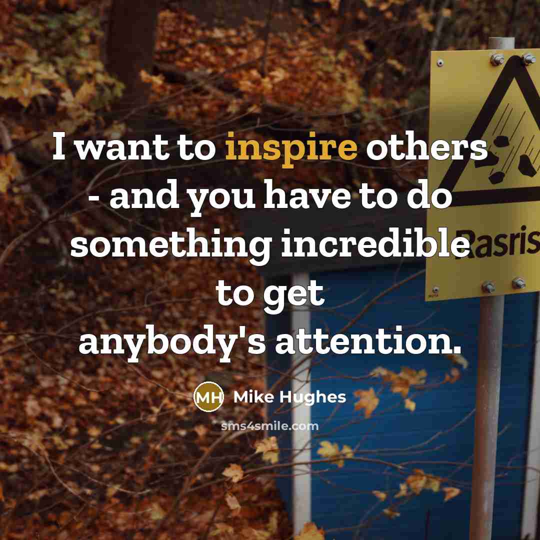 “I want to inspire others - and you have to…” quote by Mike Hughes