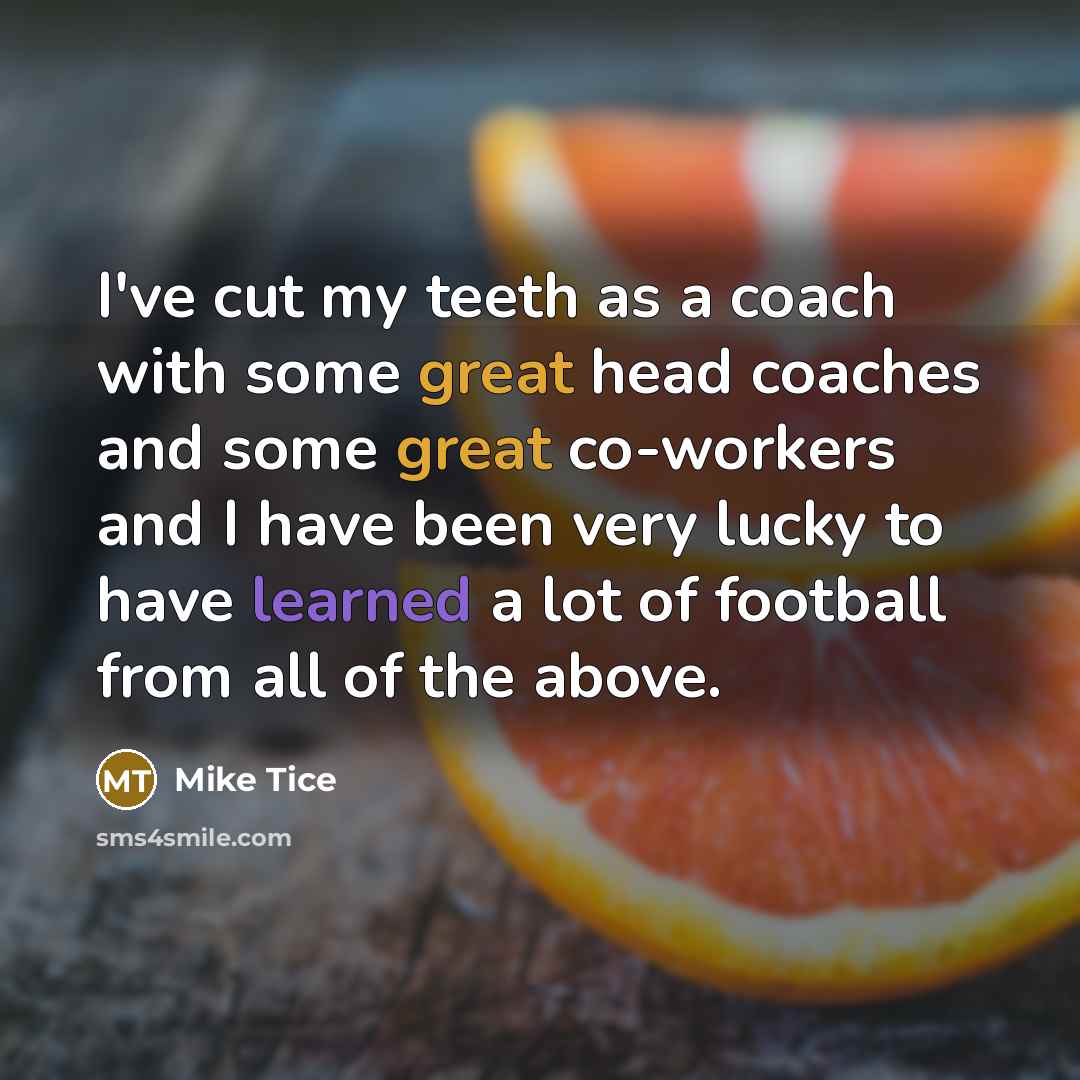 “I've cut my teeth as a coach with some great…” quote by Mike Tice