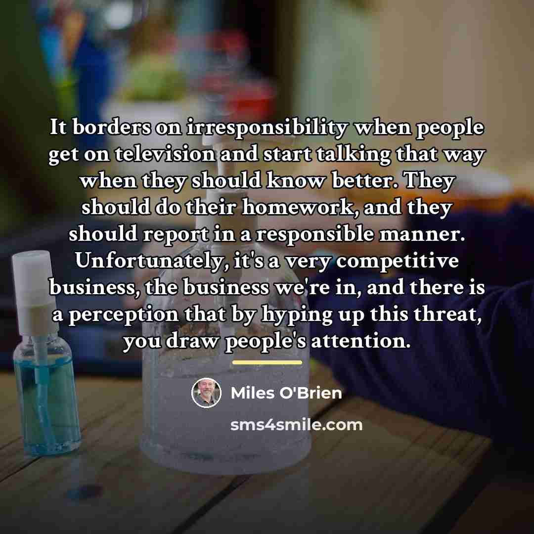 “It borders on irresponsibility when people get on television and…” quote by Miles O'Brien