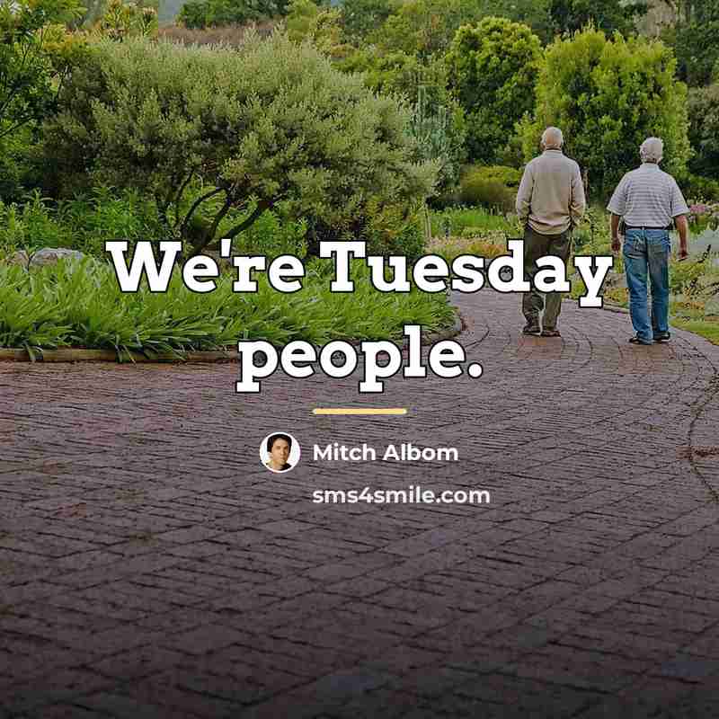 “We're Tuesday people.…” quote by Mitch Albom