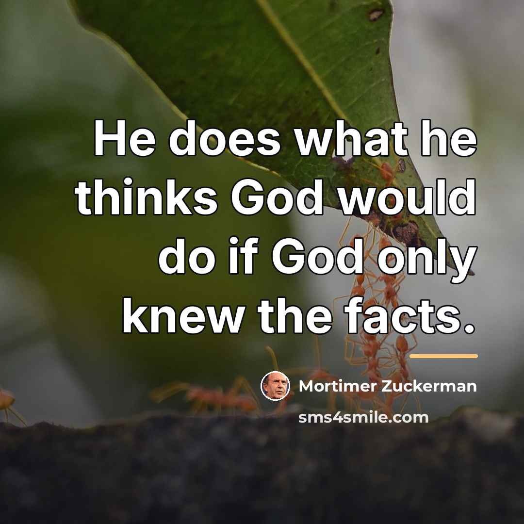“He does what he thinks God would do if God…” quote by Mortimer Zuckerman