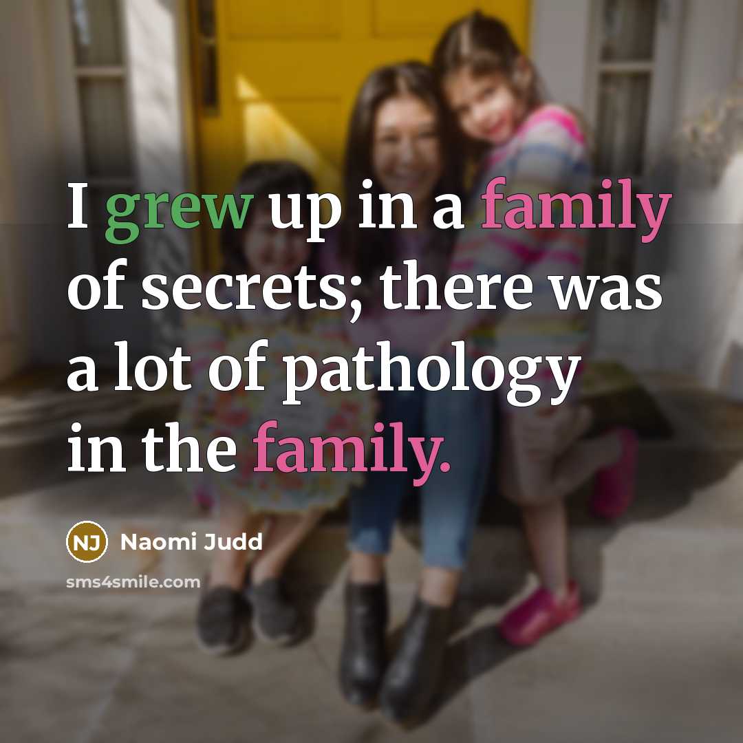 “I grew up in a family of secrets; there was…” quote by Naomi Judd