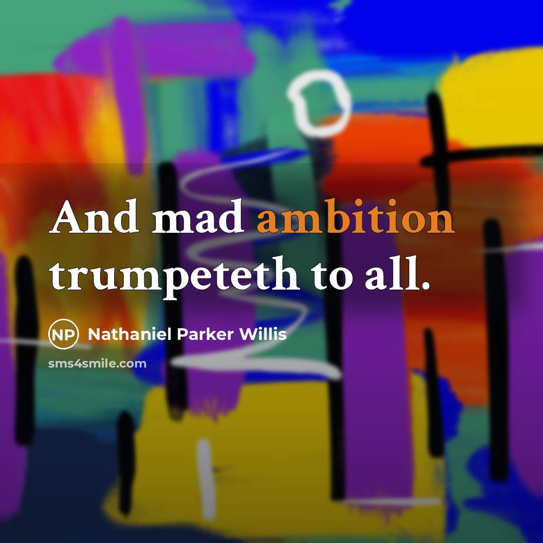 “And mad ambition trumpeteth to all.…” quote by Nathaniel Parker Willis
