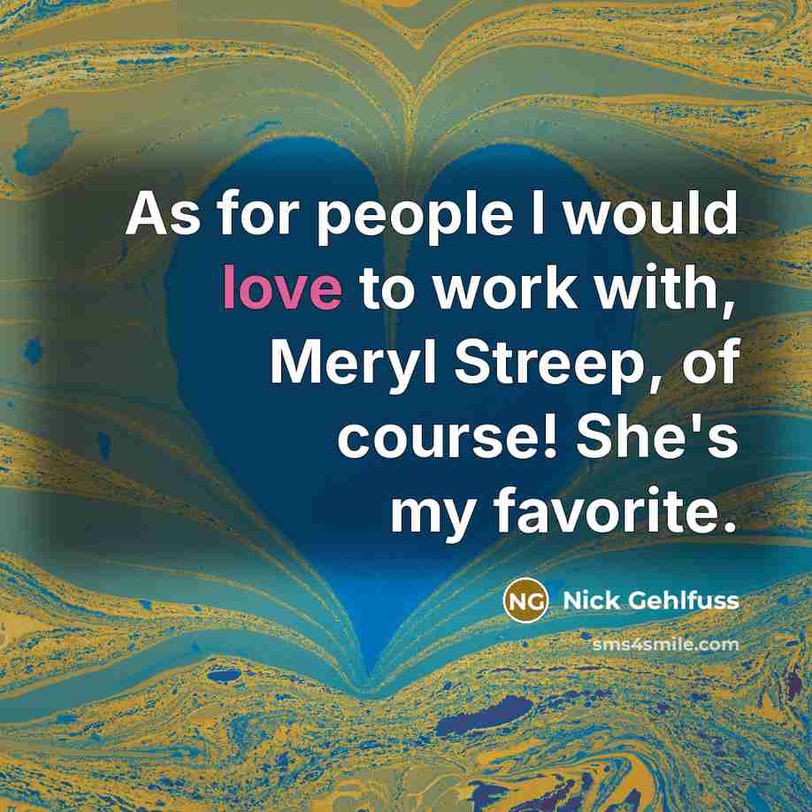 “As for people I would love to work with, Meryl…” quote by Nick Gehlfuss