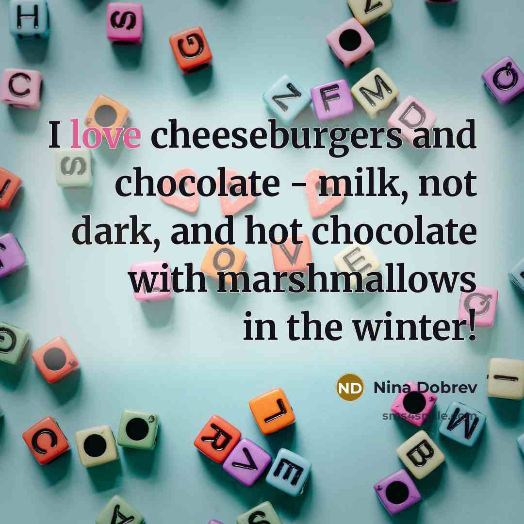 “I love cheeseburgers and chocolate - milk, not dark, and…” quote by Nina Dobrev