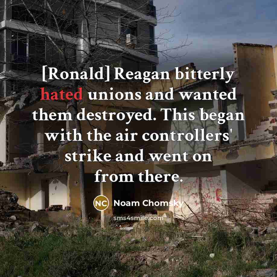 “[Ronald] Reagan bitterly hated unions and wanted them destroyed. This…” quote by Noam Chomsky