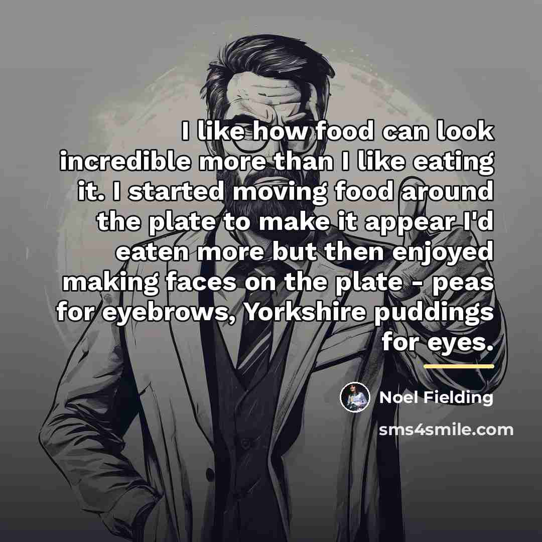 “I like how food can look incredible more than I…” quote by Noel Fielding