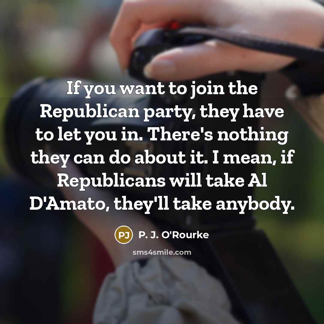 “If you want to join the Republican party, they have…” quote by P. J. O'Rourke