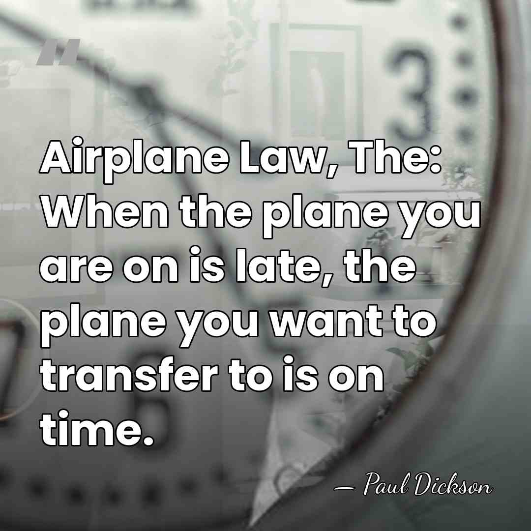 Airplane Law, The: When the plane you are on is late, the&hellip; - Paul Dickson