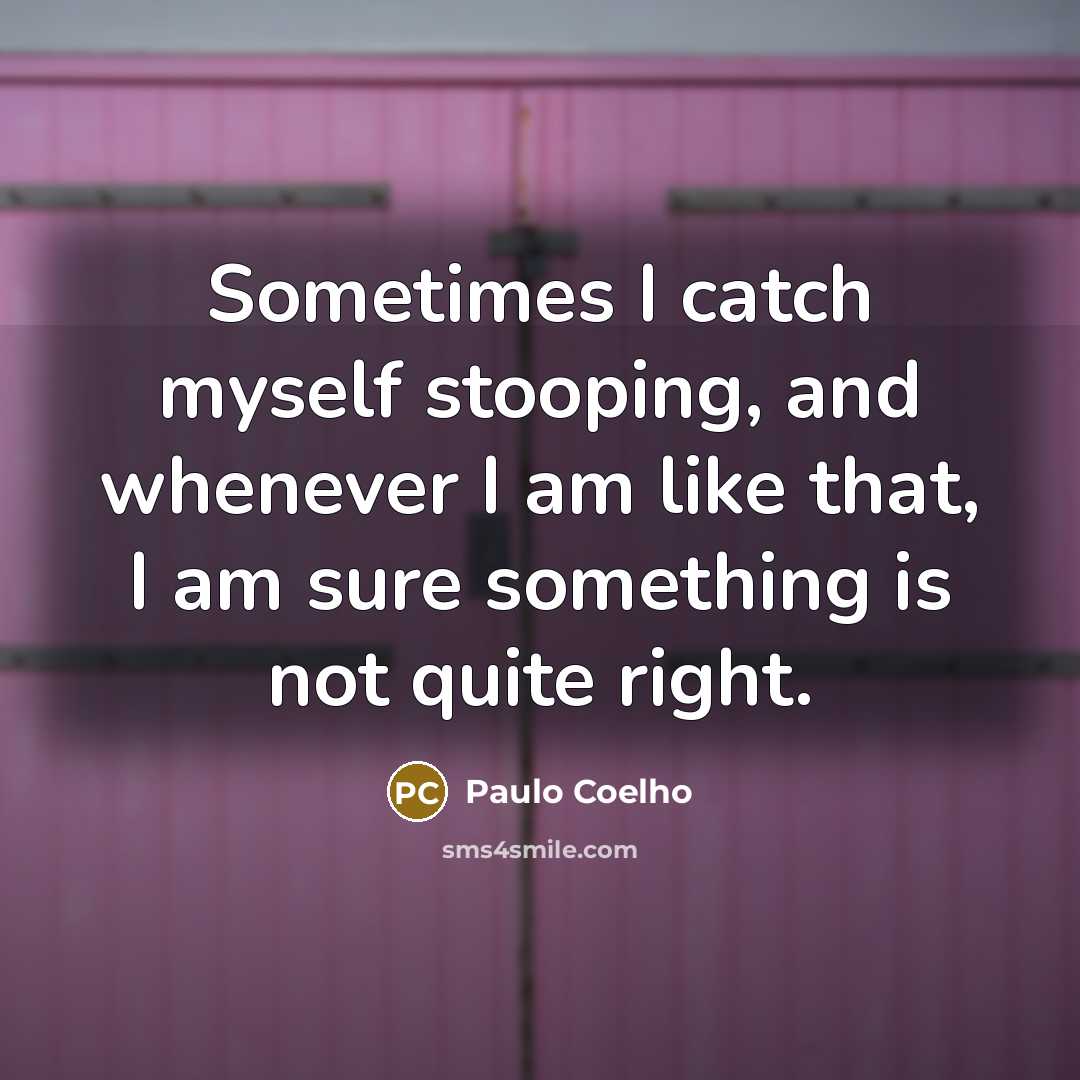 “Sometimes I catch myself stooping, and whenever I am like…” quote by Paulo Coelho