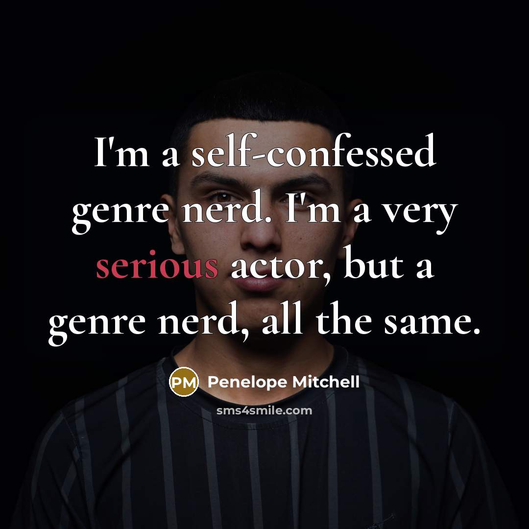 “I'm a self-confessed genre nerd. I'm a very serious actor,…” quote by Penelope Mitchell