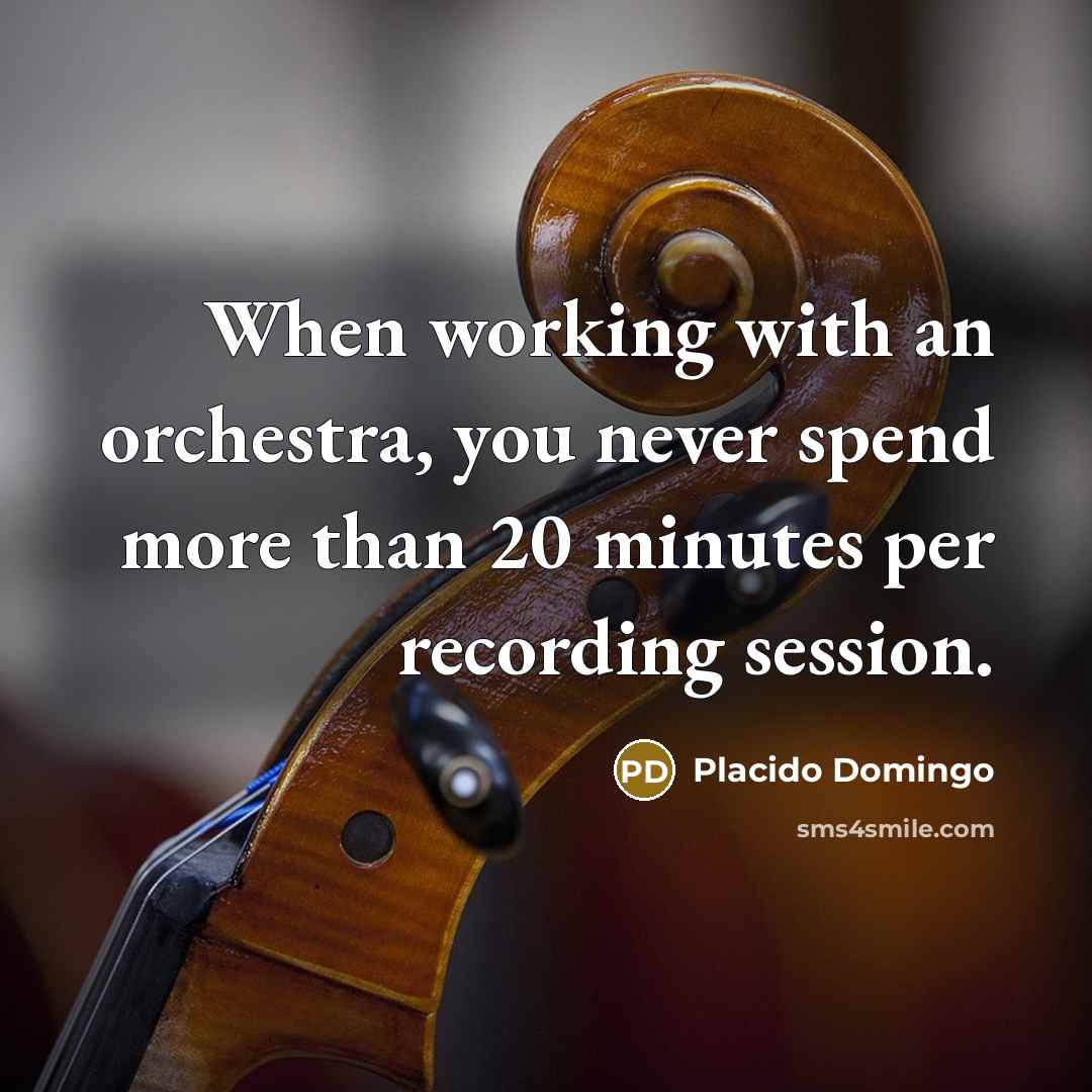 “When working with an orchestra, you never spend more than…” quote by Placido Domingo