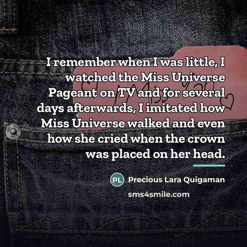 “I remember when I was little, I watched the Miss…” quote by Precious Lara Quigaman