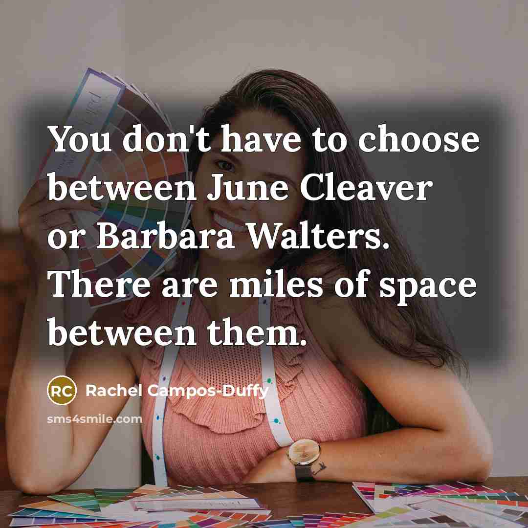 “You don't have to choose between June Cleaver or Barbara…” quote by Rachel Campos-Duffy