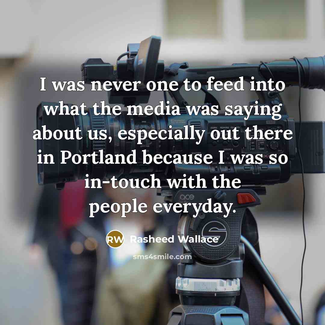 “I was never one to feed into what the media was saying about us, especially out there in Portland because I was so in-touch with the people everyday.” quote by Rasheed Wallace