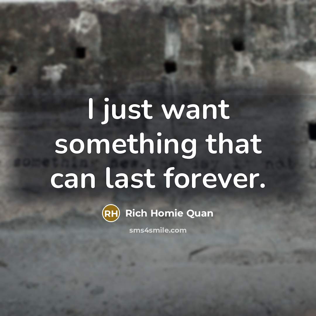“I just want something that can last forever.…” quote by Rich Homie Quan
