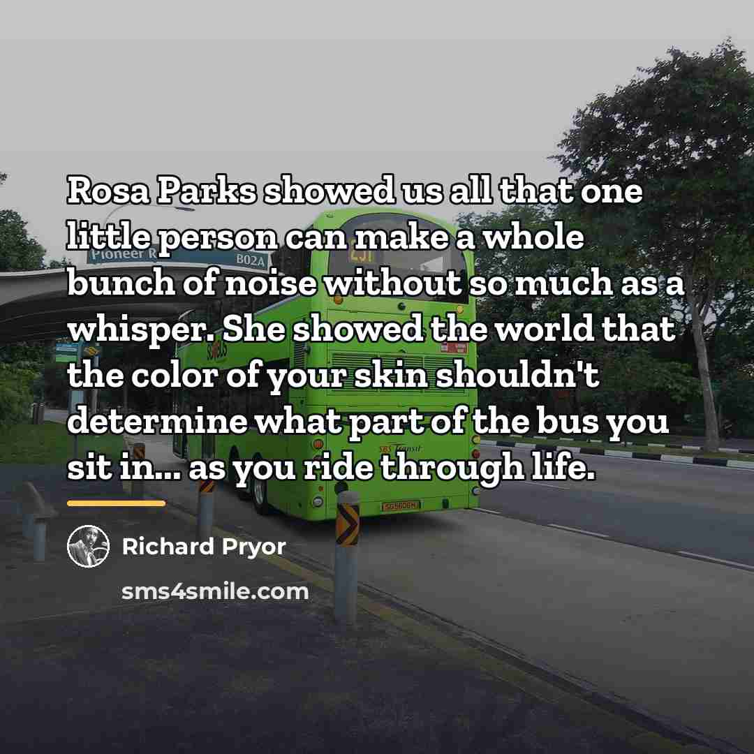 “Rosa Parks showed us all that one little person can…” quote by Richard Pryor